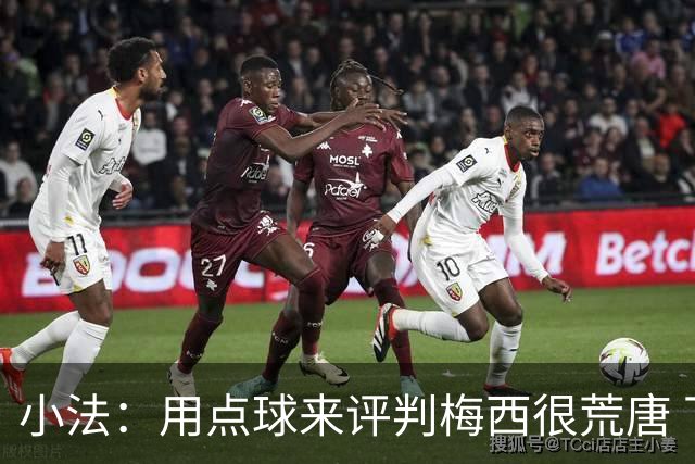 小法：用点球来评判梅西很荒唐 下一秒他能让你出丑