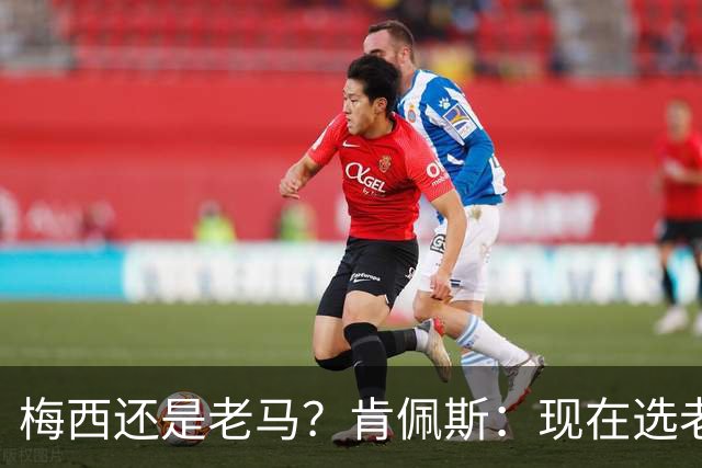 梅西还是老马？肯佩斯：现在选老马，但梅西可能夺得第二座世界杯